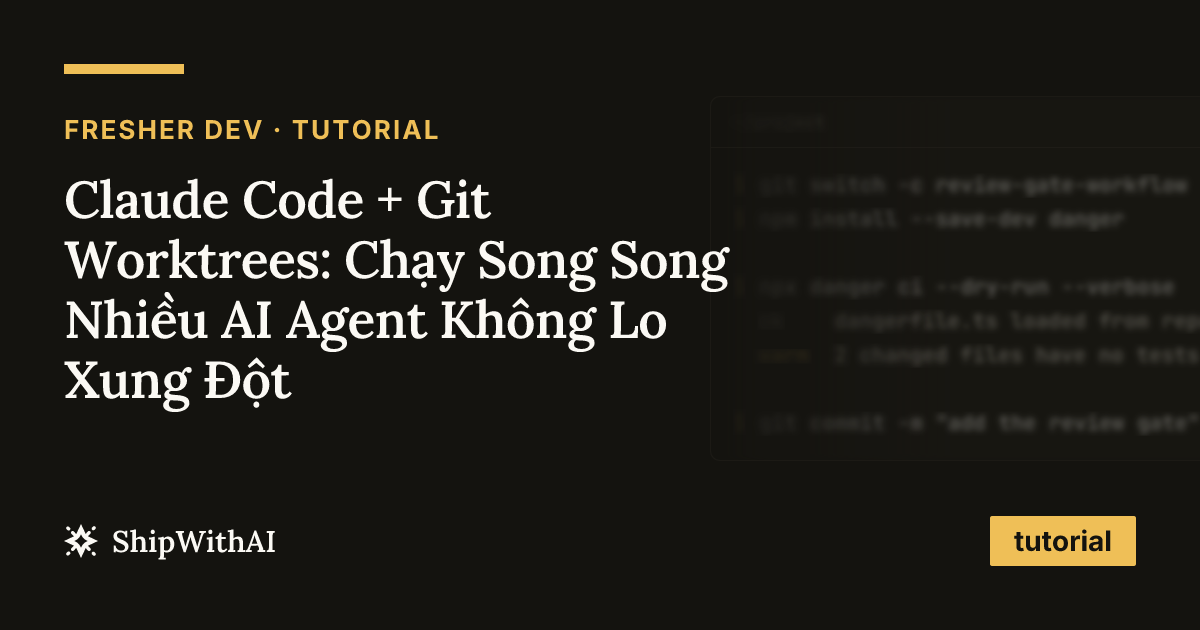 Claude Code + Git Worktrees: Chạy Song Song Nhiều AI Agent Không Lo Xung Đột