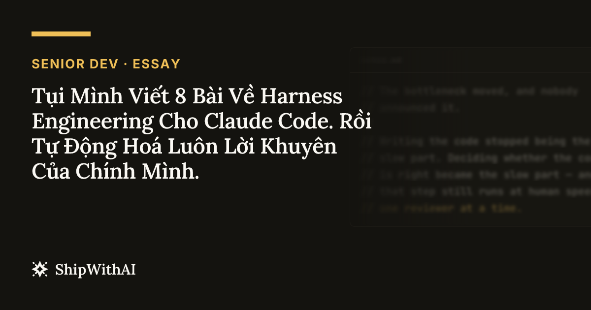 Tụi Mình Viết 8 Bài Về Harness Engineering Cho Claude Code. Rồi Tự Động Hoá Luôn Lời Khuyên Của Chính Mình.