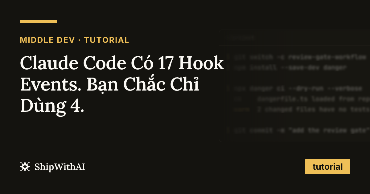 Claude Code Có 17 Hook Events. Bạn Chắc Chỉ Dùng 4.