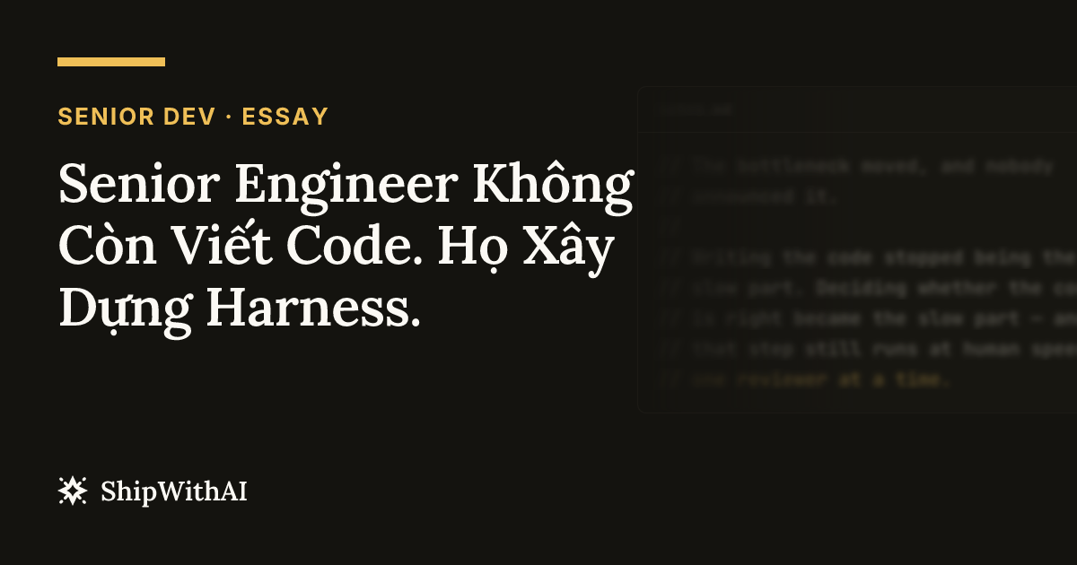 Senior Engineer Không Còn Viết Code. Họ Xây Dựng Harness.