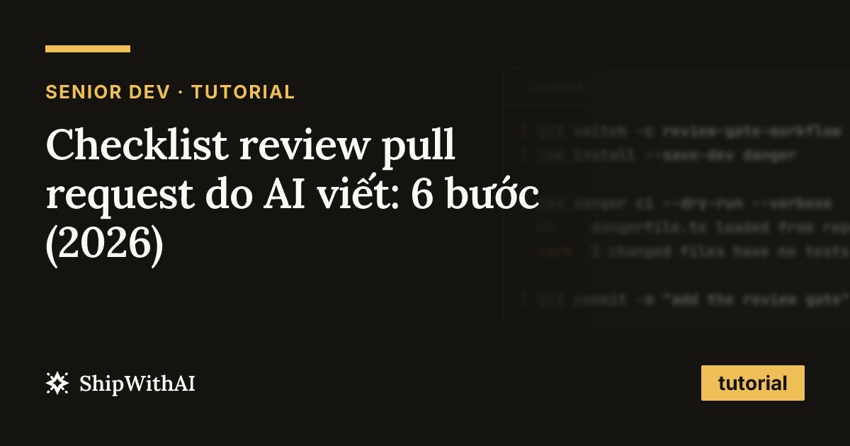 Checklist review pull request do AI viết: 6 bước (2026)