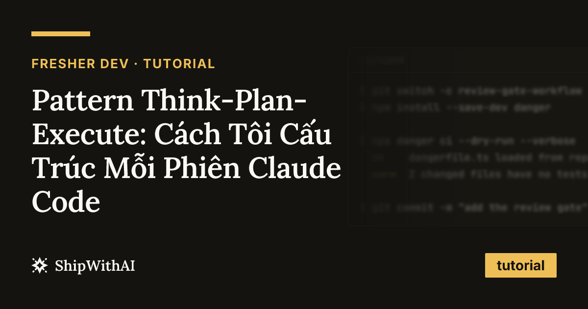 Pattern Think-Plan-Execute: Cách Tôi Cấu Trúc Mỗi Phiên Claude Code